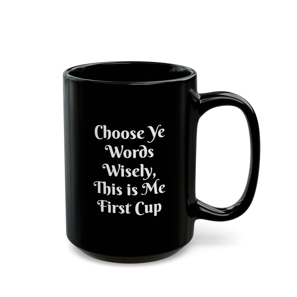 Coffee Mug — "Choose Ye Words Wisely, This is Me First Cup" Black Ceramic Mug (11oz & 15oz)